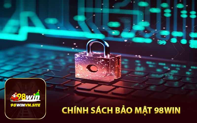 Chính sách bảo mật 98WIN -an toàn sử dụng